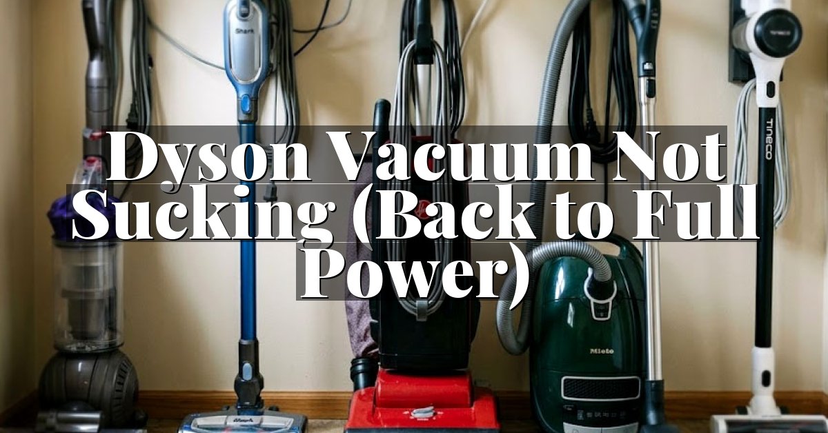 Dyson Vacuum Not Sucking (Back to Full Power)