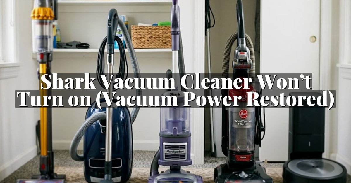 Shark Vacuum Cleaner Won’t Turn on (Vacuum Power Restored)