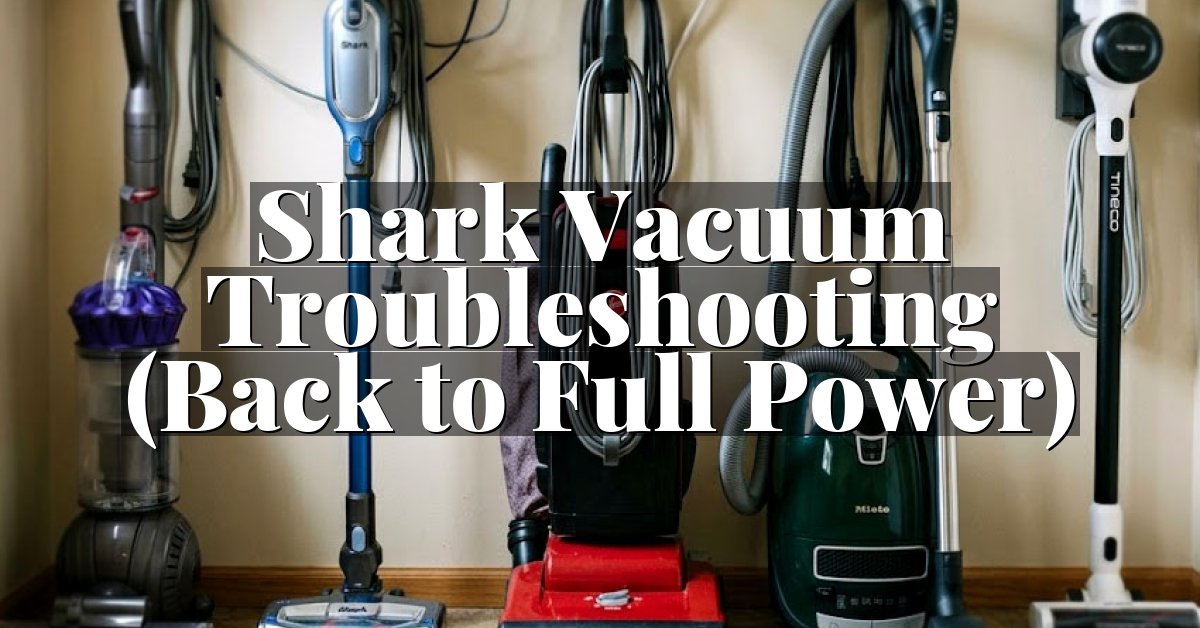 Shark Vacuum Troubleshooting (Back to Full Power)