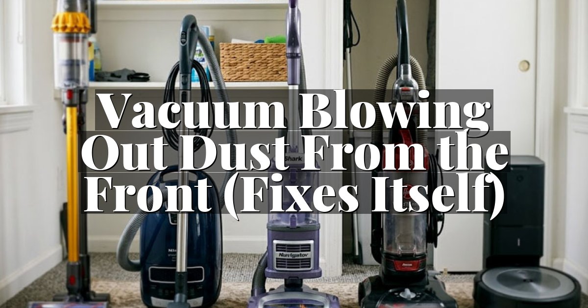 Vacuum Blowing Out Dust From the Front (Fixes Itself)