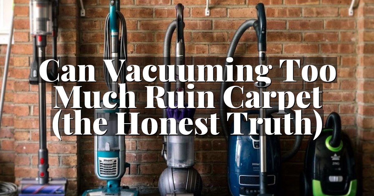 Can Vacuuming Too Much Ruin Carpet (the Honest Truth)