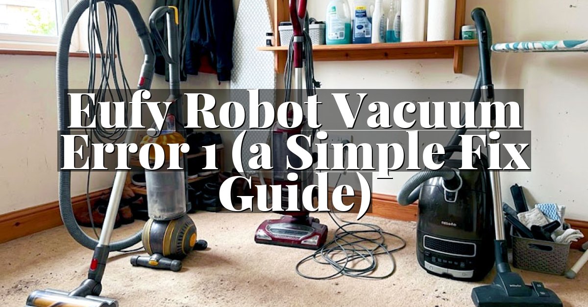 Eufy Robot Vacuum Error 1 (a Simple Fix Guide)