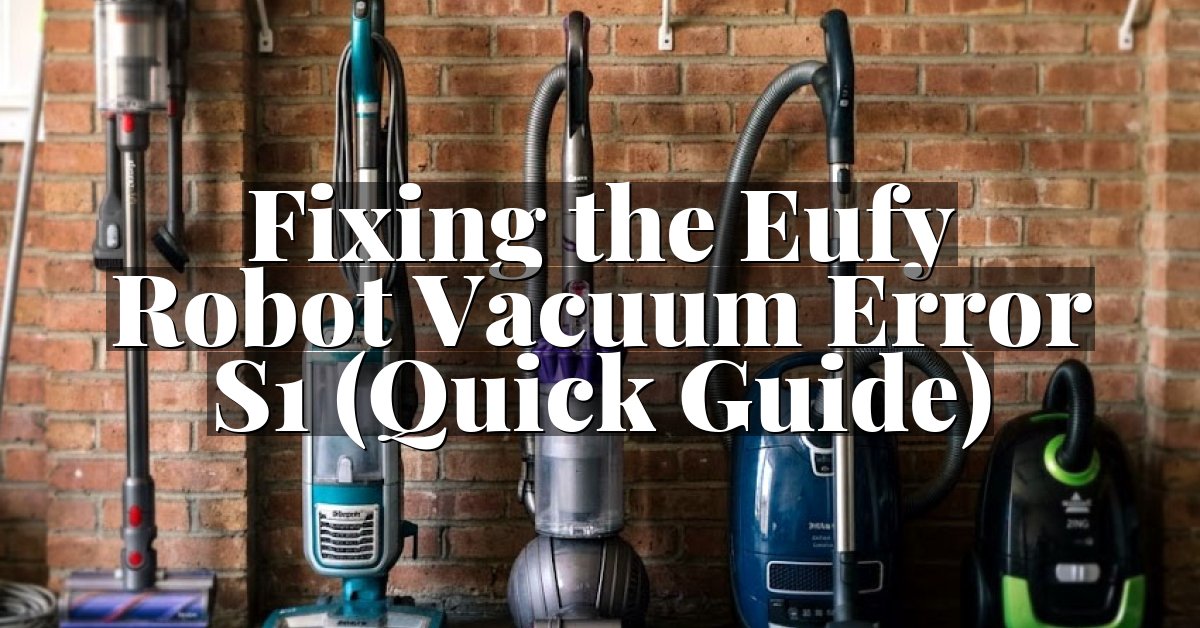 Fixing the Eufy Robot Vacuum Error S1 (Quick Guide)
