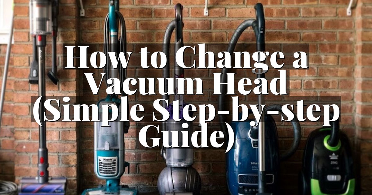 How to Change a Vacuum Head (Simple Step-by-step Guide)