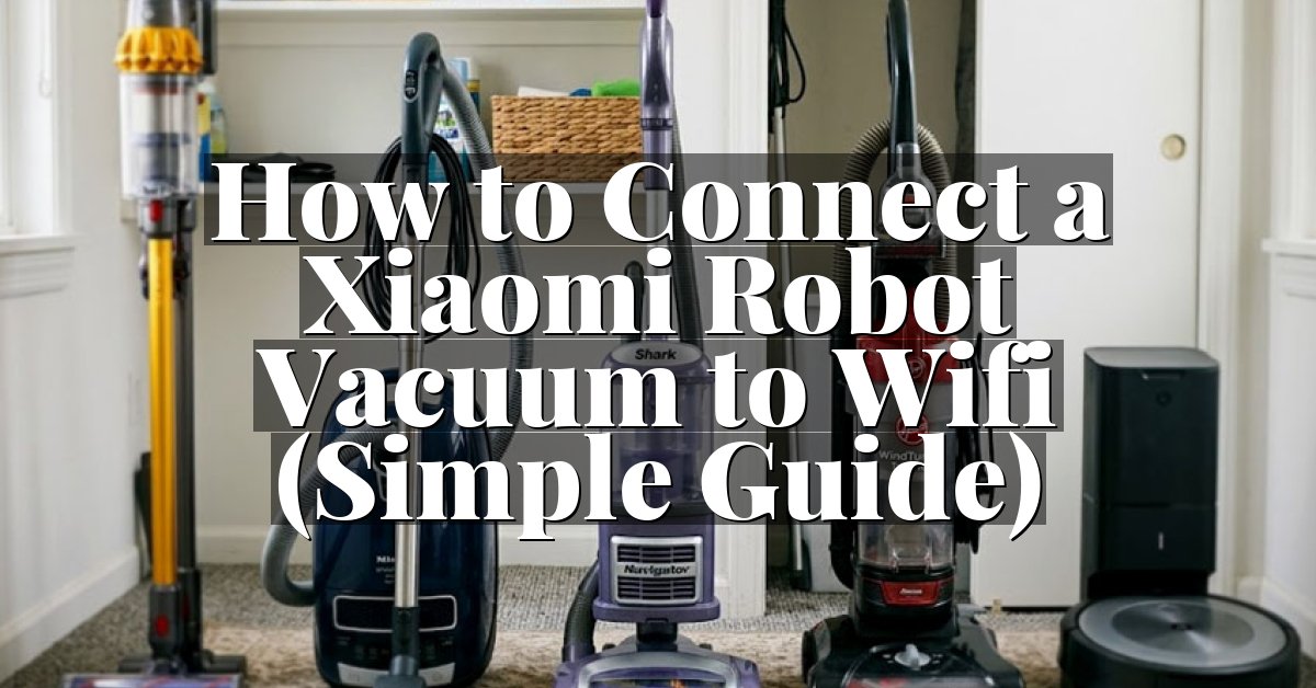 How to Connect a Xiaomi Robot Vacuum to Wifi (Simple Guide)