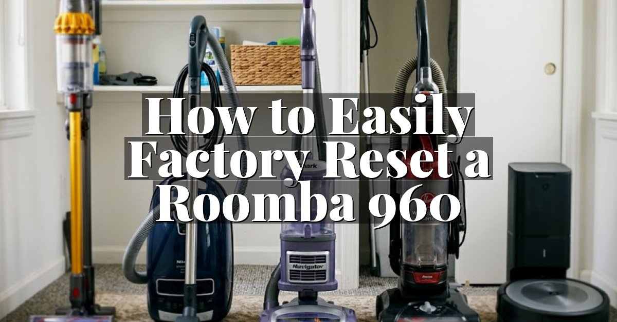 How to Easily Factory Reset a Roomba 960