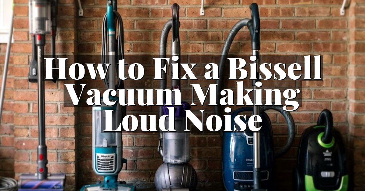 How to Fix a Bissell Vacuum Making Loud Noise