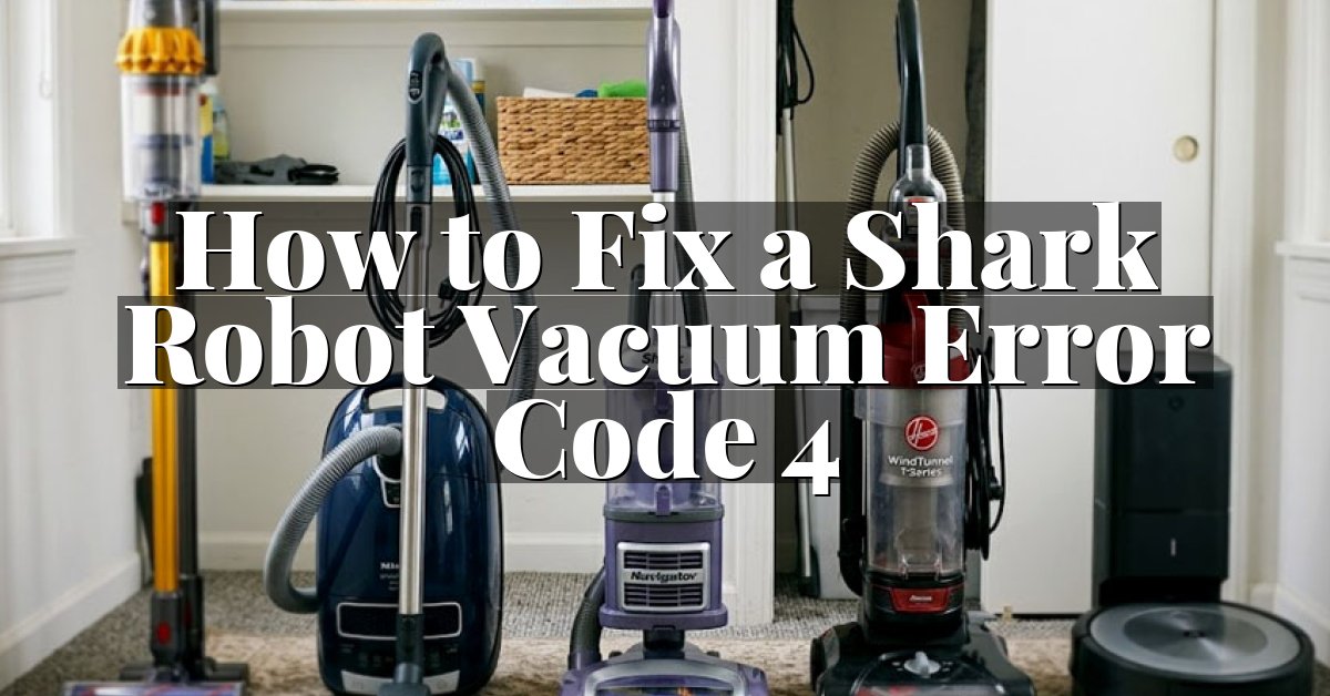 How to Fix a Shark Robot Vacuum Error Code 4