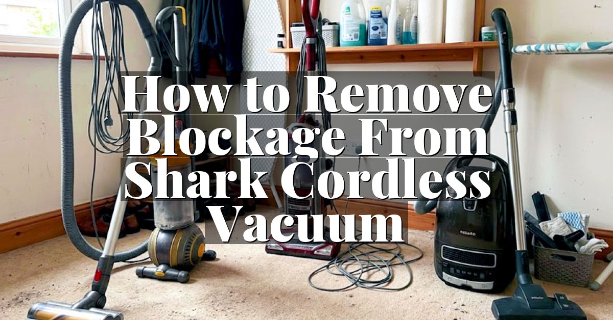 How to Remove Blockage From Shark Cordless Vacuum