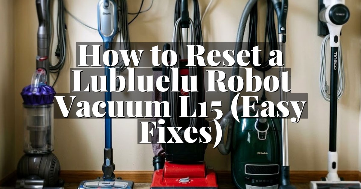 How to Reset a Lubluelu Robot Vacuum L15 (Easy Fixes)