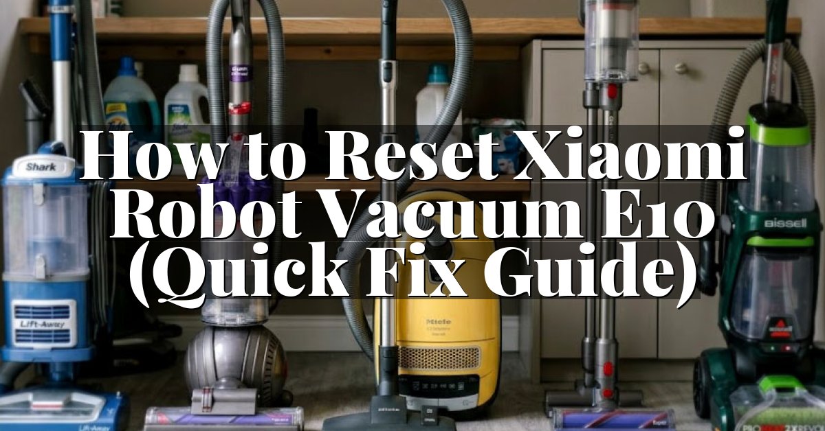 How to Reset Xiaomi Robot Vacuum E10 (Quick Fix Guide)