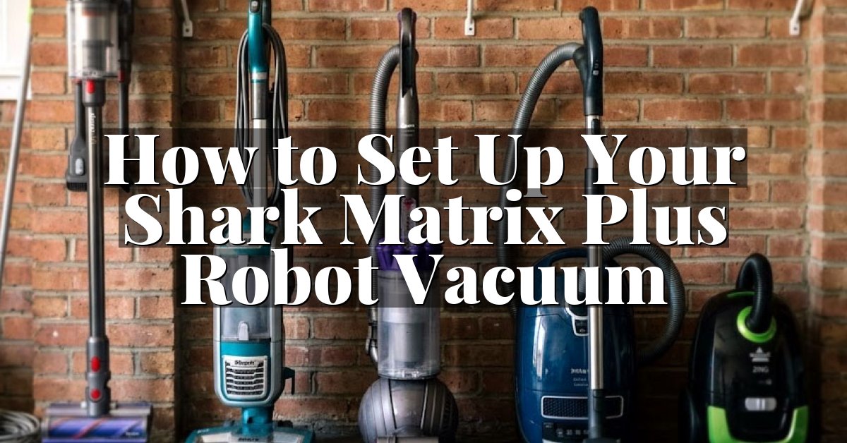 How to Set Up Your Shark Matrix Plus Robot Vacuum