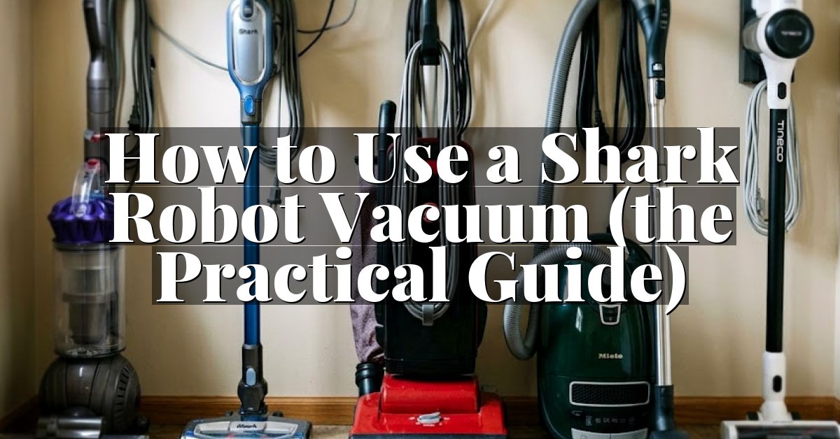 How to Use a Shark Robot Vacuum (the Practical Guide)