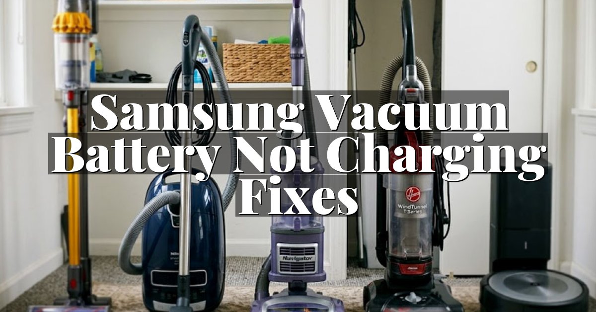 Samsung Vacuum Battery Not Charging Fixes
