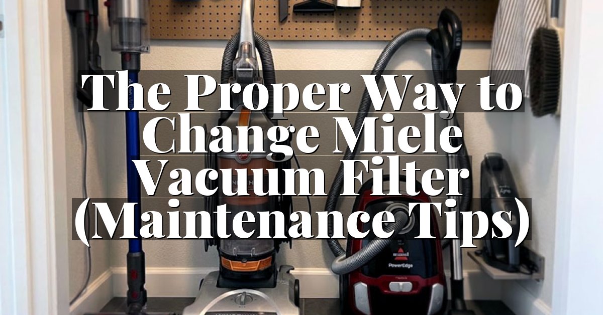The Proper Way to Change Miele Vacuum Filter (Maintenance Tips)