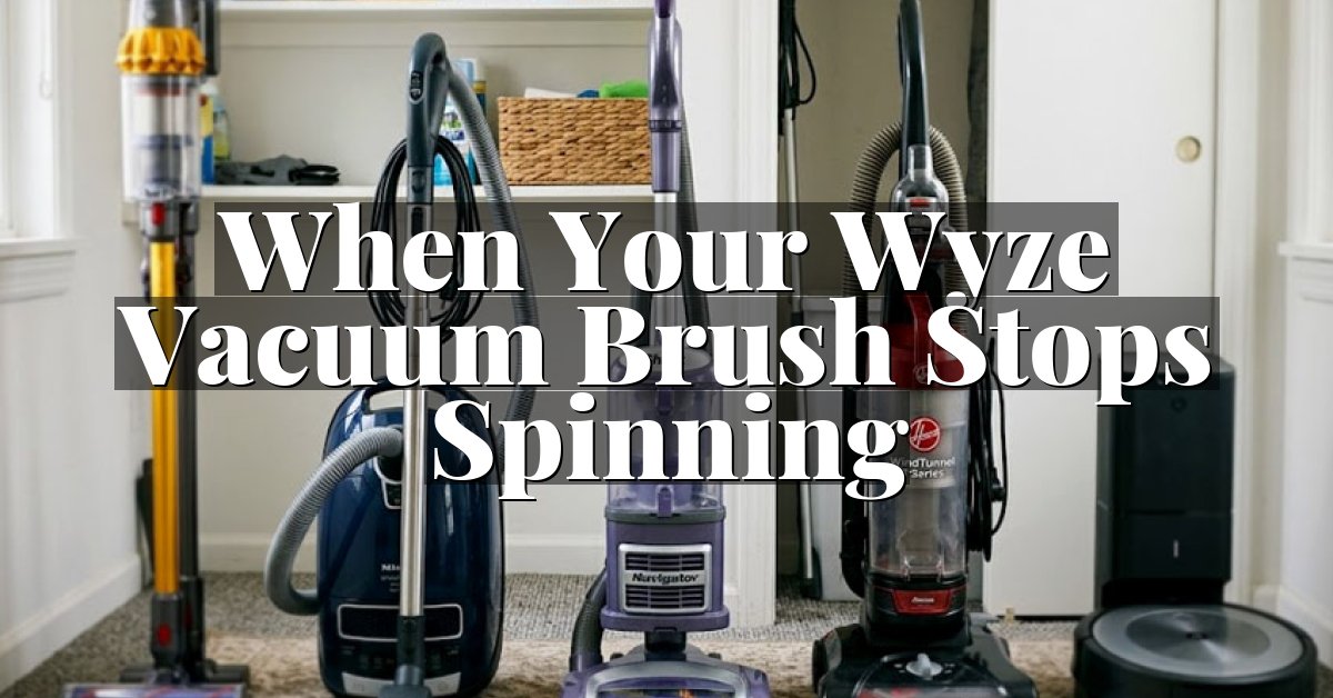 When Your Wyze Vacuum Brush Stops Spinning