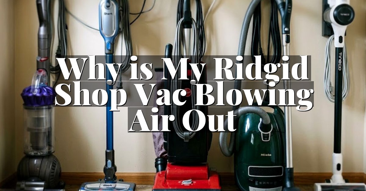 Why is My Ridgid Shop Vac Blowing Air Out
