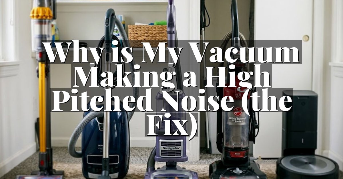 Why is My Vacuum Making a High Pitched Noise (the Fix)