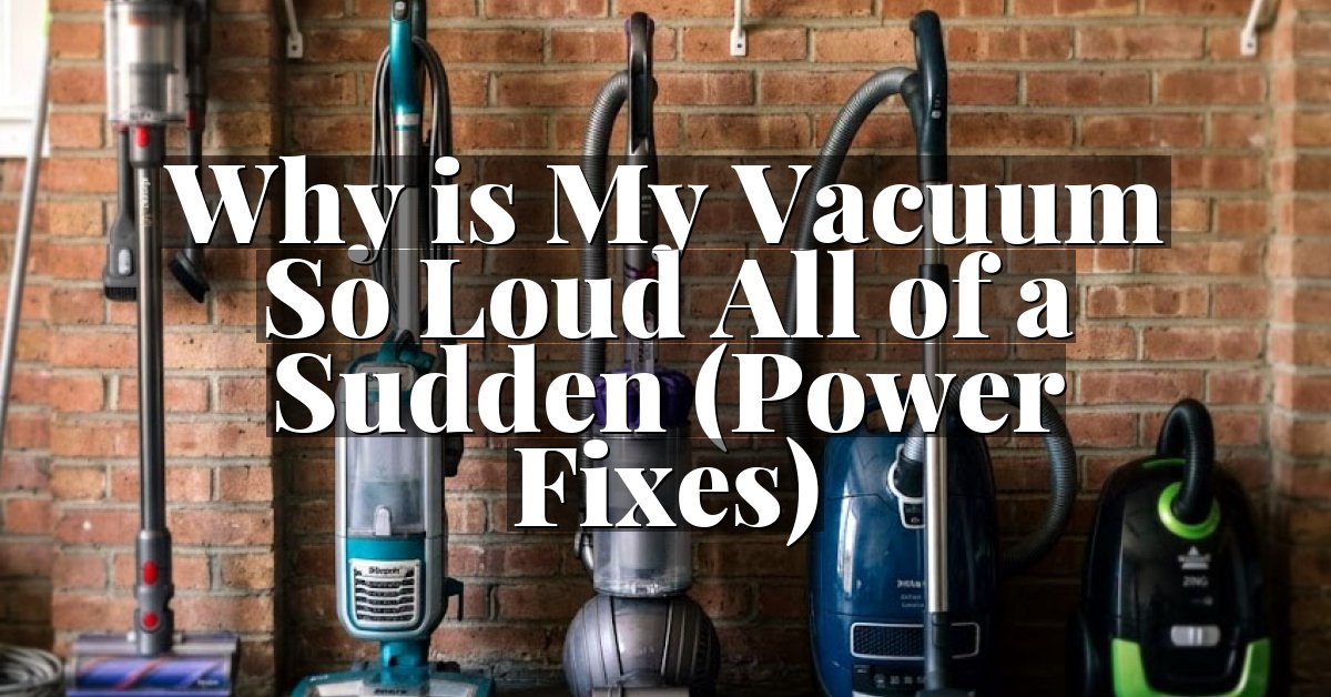 Why is My Vacuum So Loud All of a Sudden (Power Fixes)