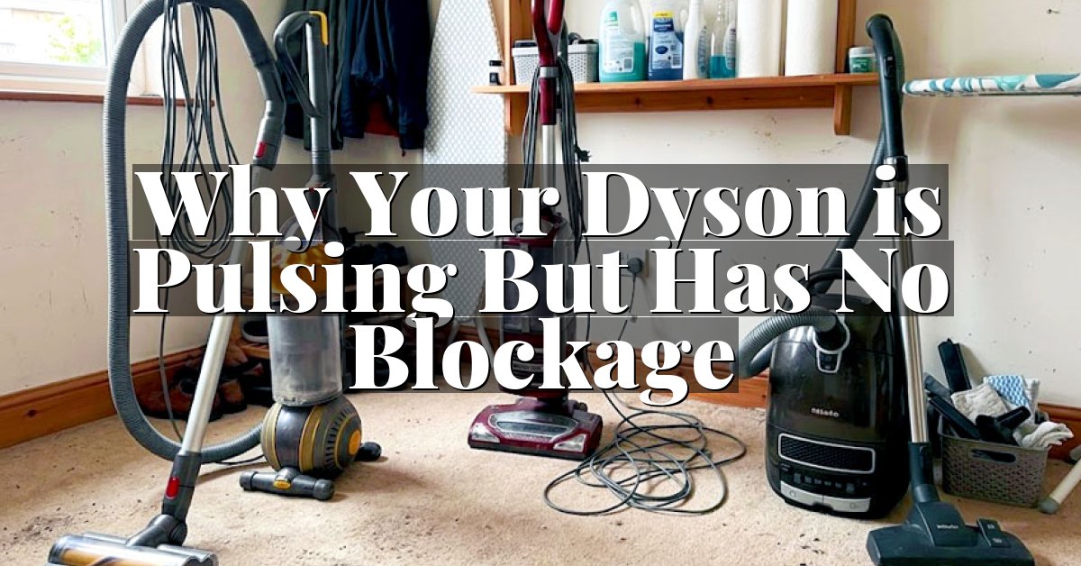 Why Your Dyson is Pulsing But Has No Blockage