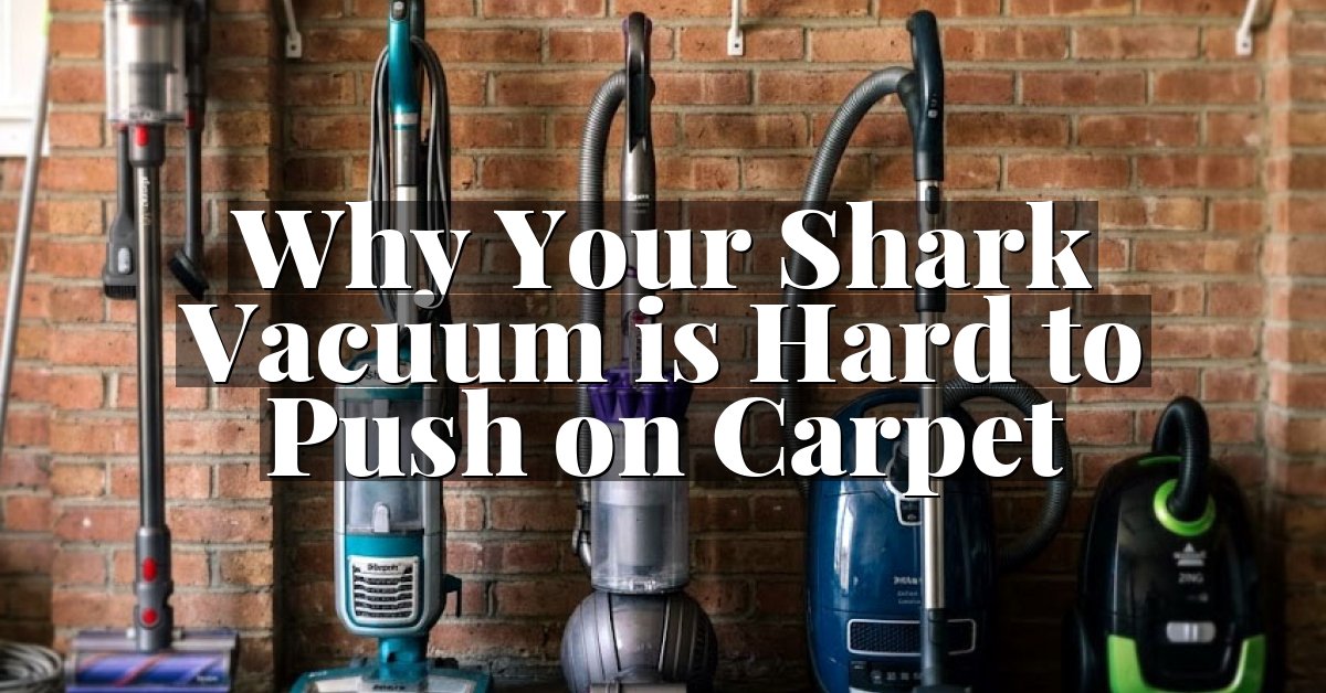 Why Your Shark Vacuum is Hard to Push on Carpet