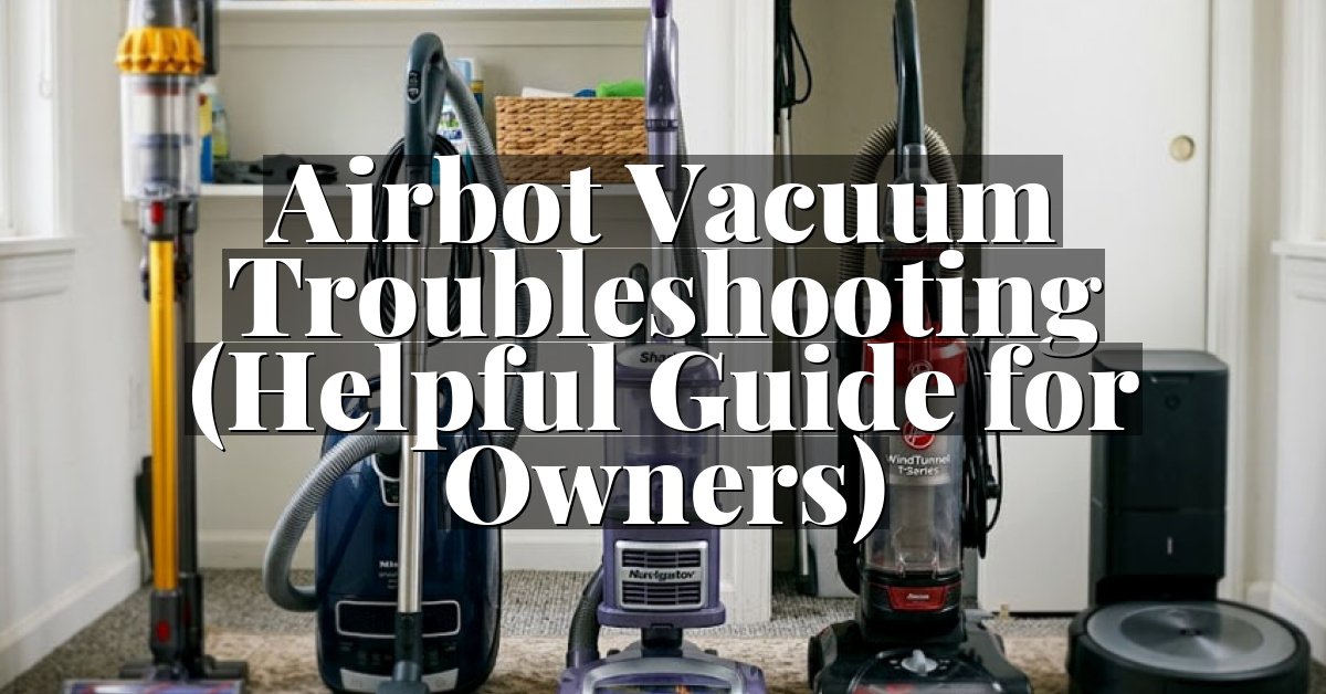 Airbot Vacuum Troubleshooting (Helpful Guide for Owners)