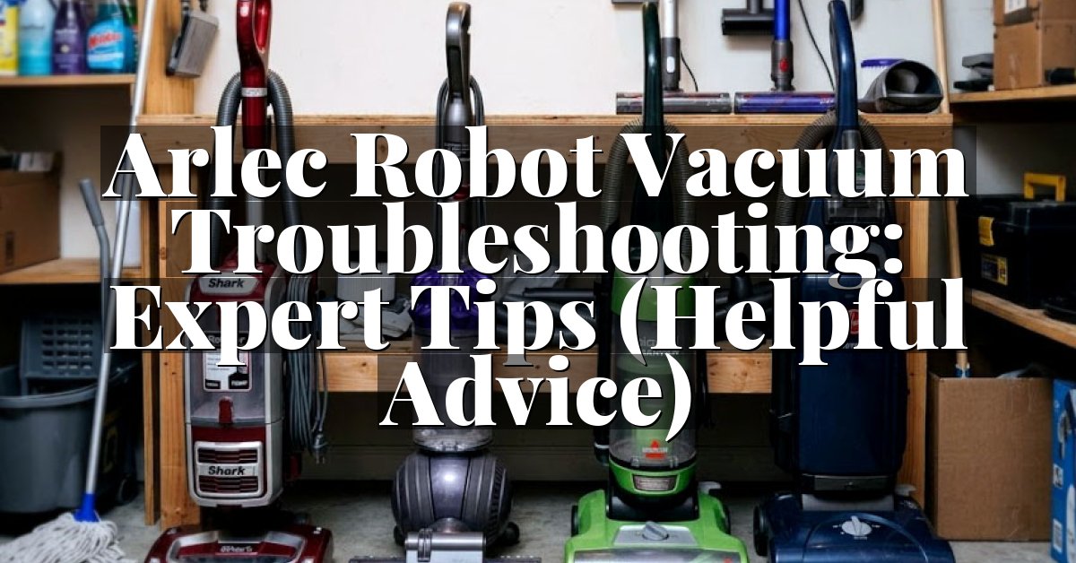 Arlec Robot Vacuum Troubleshooting: Expert Tips (Helpful Advice)