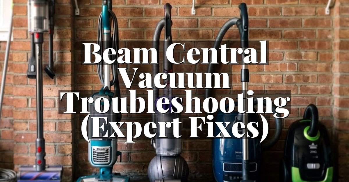 Beam Central Vacuum Troubleshooting (Expert Fixes)