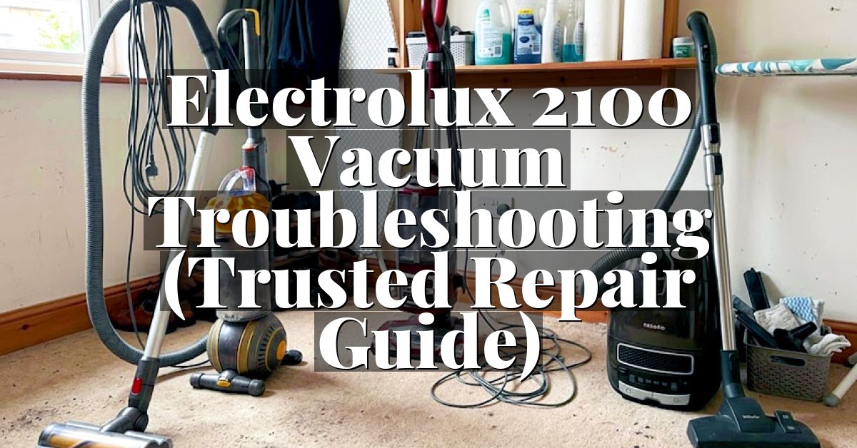Electrolux 2100 Vacuum Troubleshooting (Trusted Repair Guide)