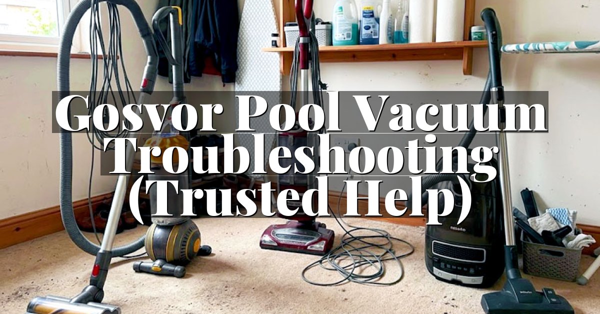 Gosvor Pool Vacuum Troubleshooting (Trusted Help)