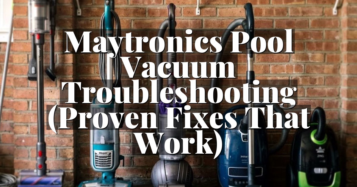 Maytronics Pool Vacuum Troubleshooting (Proven Fixes That Work)