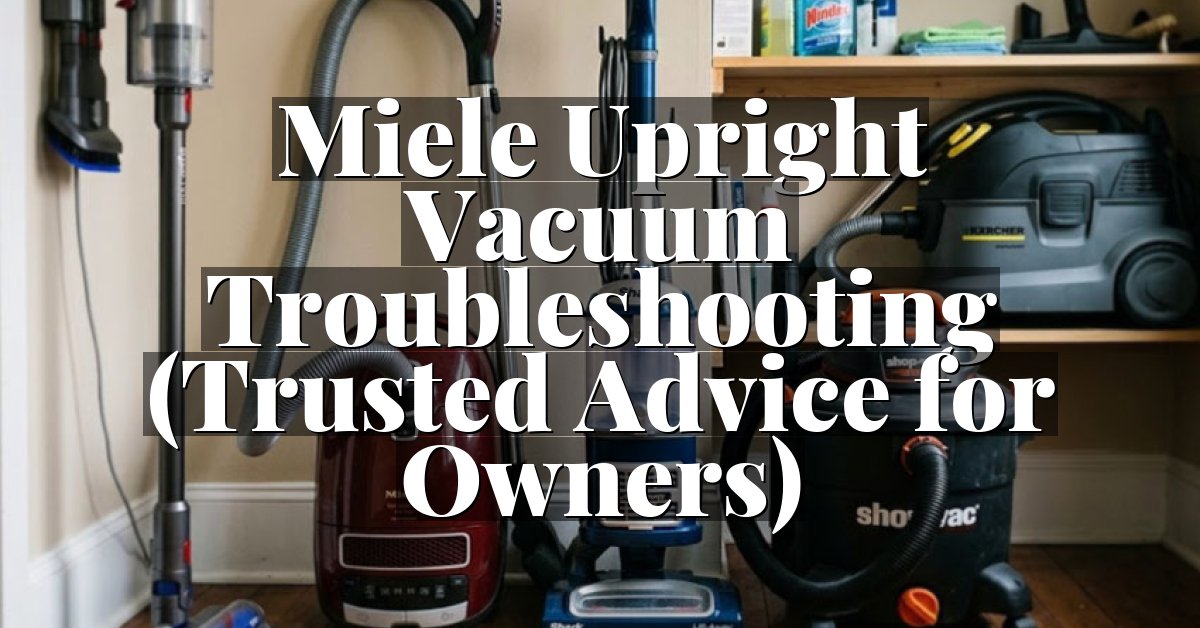 Miele Upright Vacuum Troubleshooting (Trusted Advice for Owners)