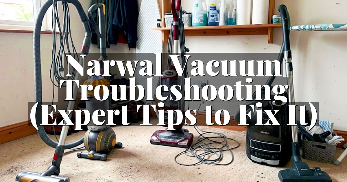 Narwal Vacuum Troubleshooting (Expert Tips to Fix It)