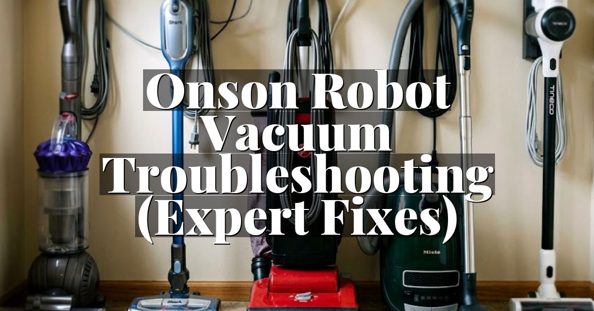 Onson Robot Vacuum Troubleshooting (Expert Fixes)