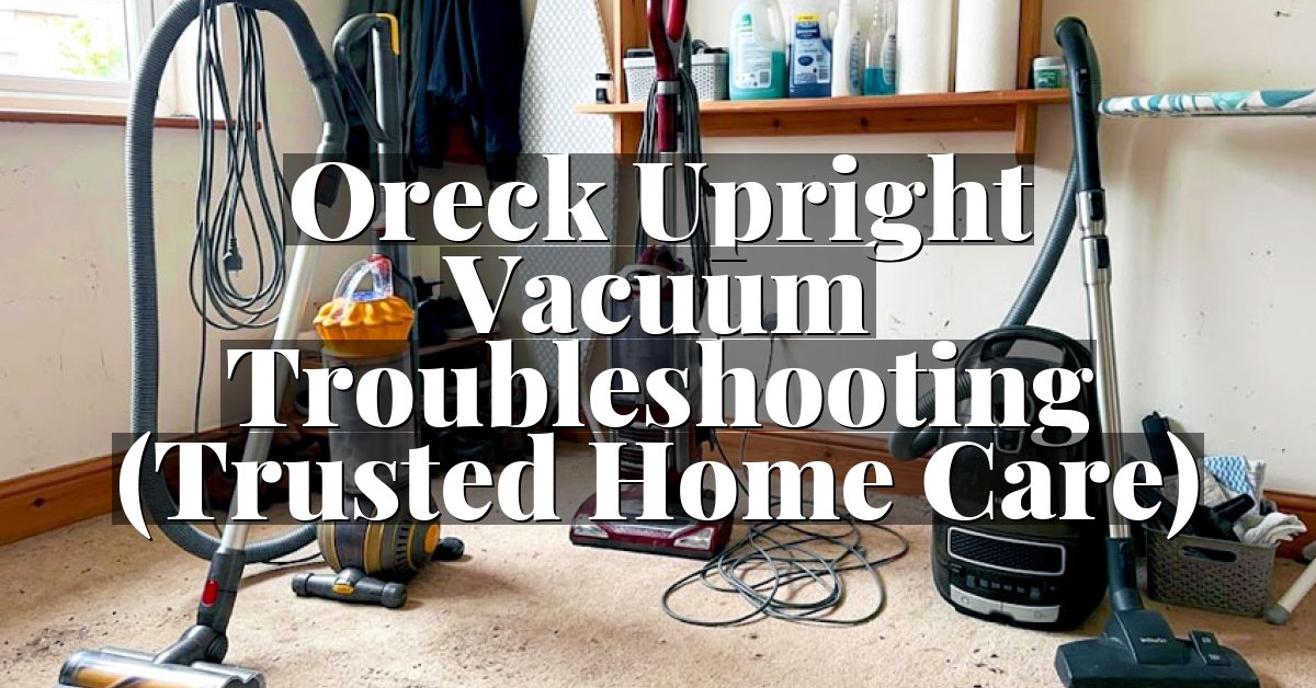 Oreck Upright Vacuum Troubleshooting (Trusted Home Care)