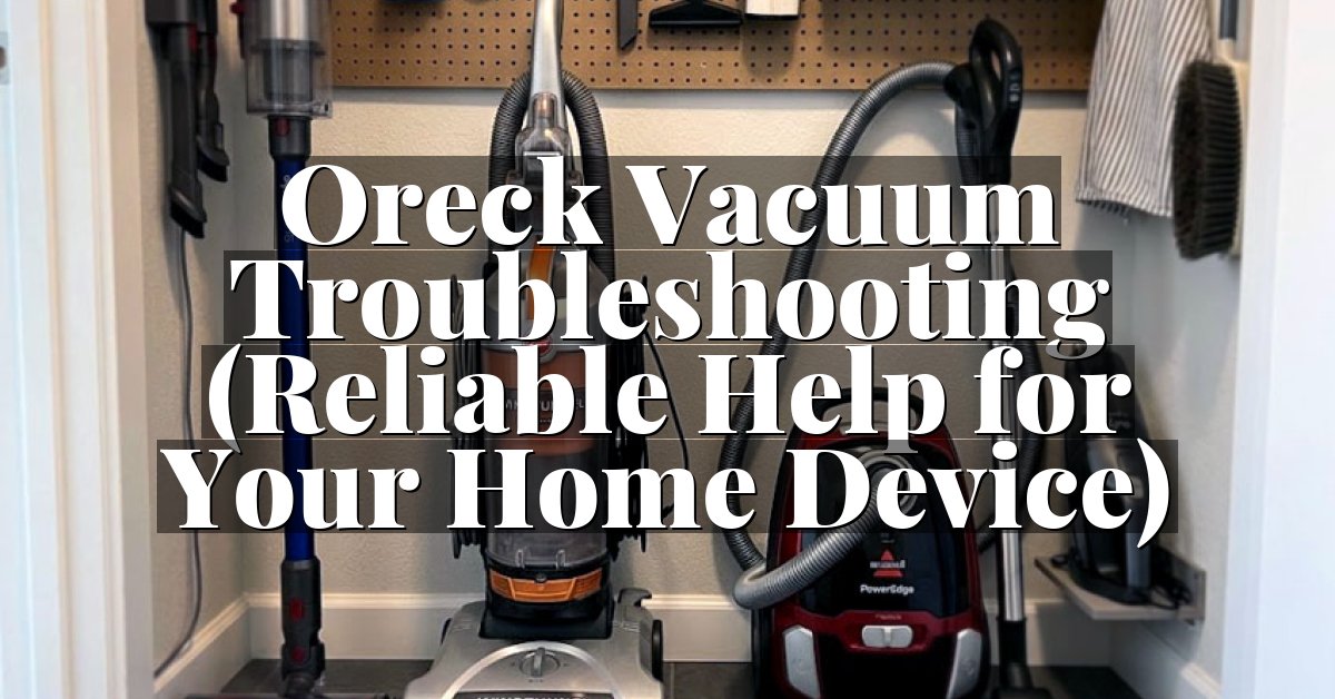 Oreck Vacuum Troubleshooting (Reliable Help for Your Home Device)