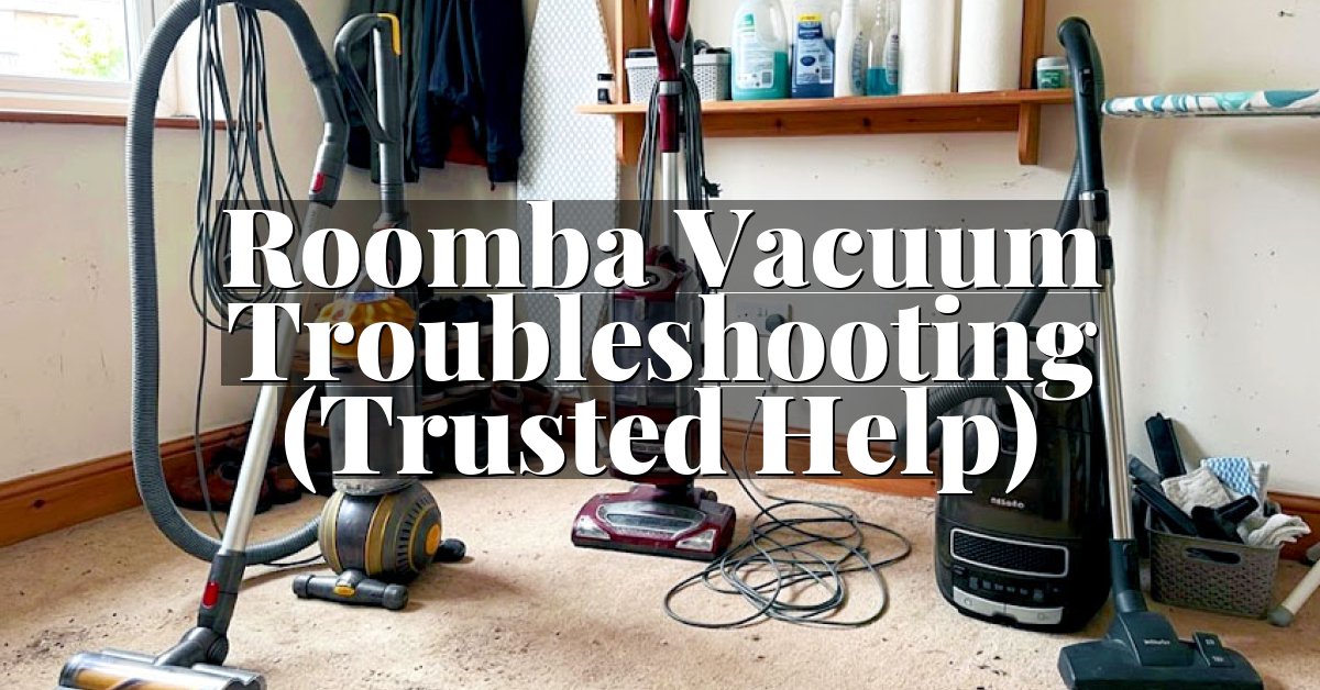 Roomba Vacuum Troubleshooting (Trusted Help)