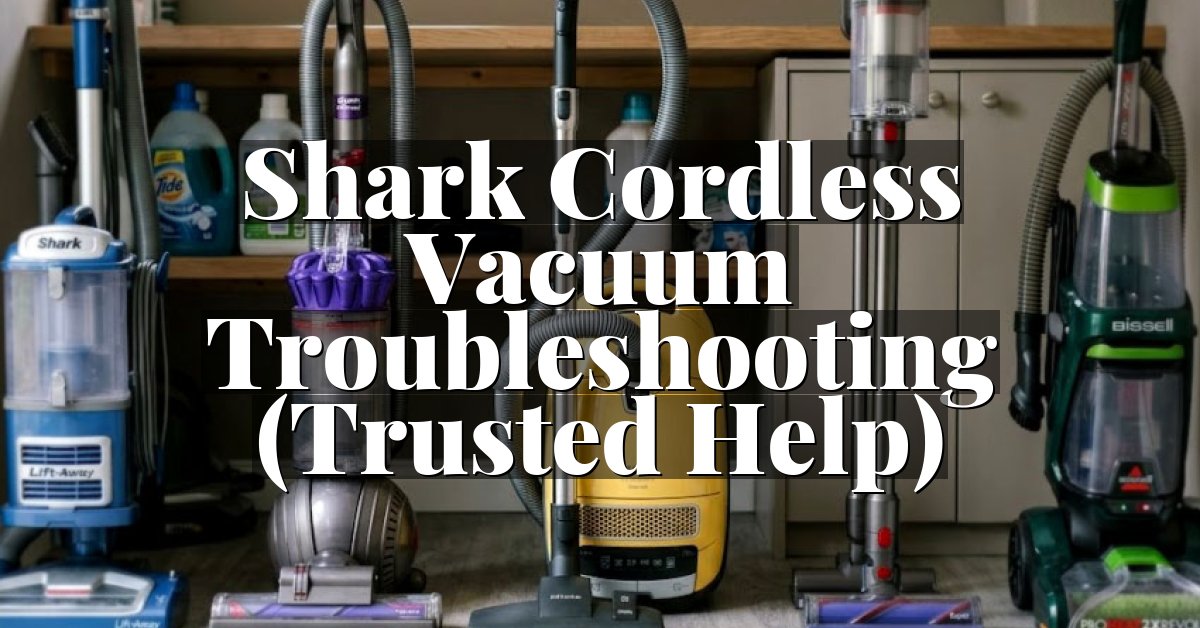 Shark Cordless Vacuum Troubleshooting (Trusted Help)