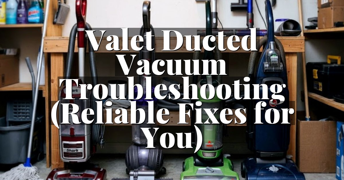 Valet Ducted Vacuum Troubleshooting (Reliable Fixes for You)