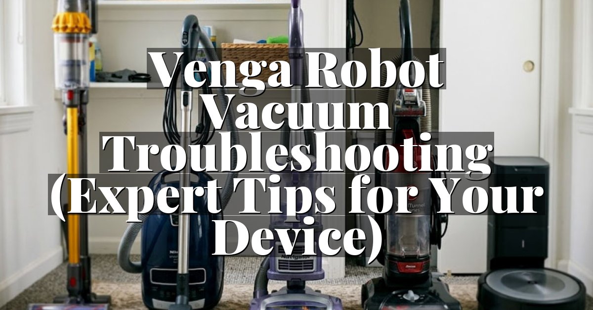Venga Robot Vacuum Troubleshooting (Expert Tips for Your Device)