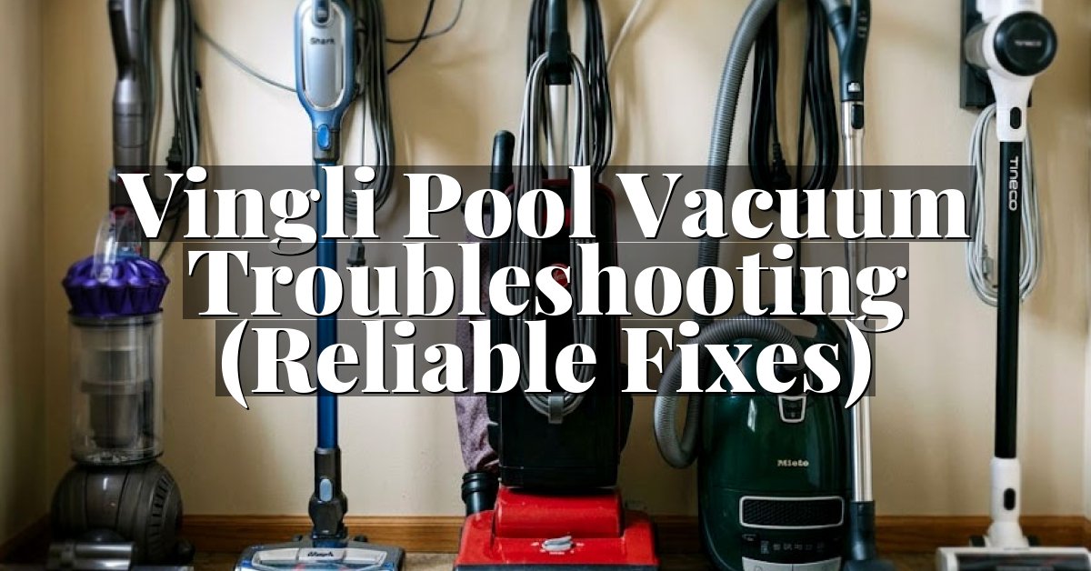 Vingli Pool Vacuum Troubleshooting (Reliable Fixes)