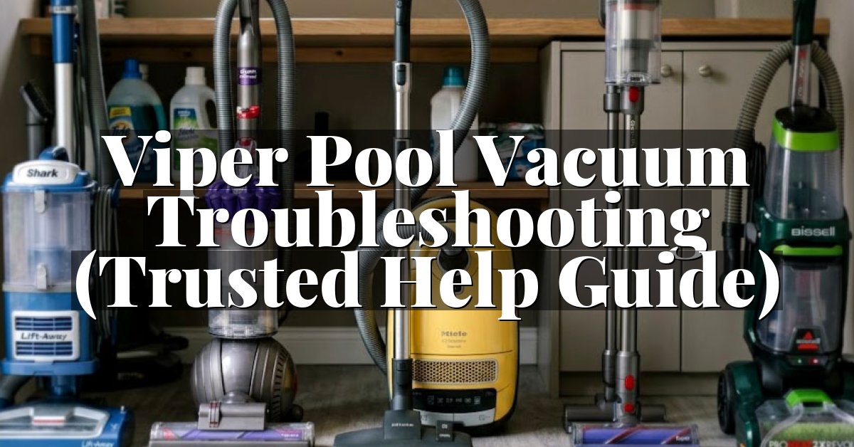 Viper Pool Vacuum Troubleshooting (Trusted Help Guide)