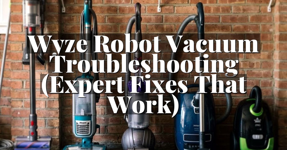Wyze Robot Vacuum Troubleshooting (Expert Fixes That Work)