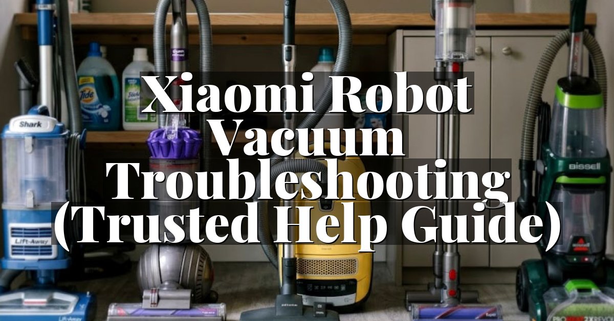 Xiaomi Robot Vacuum Troubleshooting (Trusted Help Guide)
