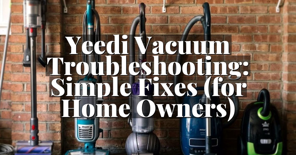 Yeedi Vacuum Troubleshooting: Simple Fixes (for Home Owners)