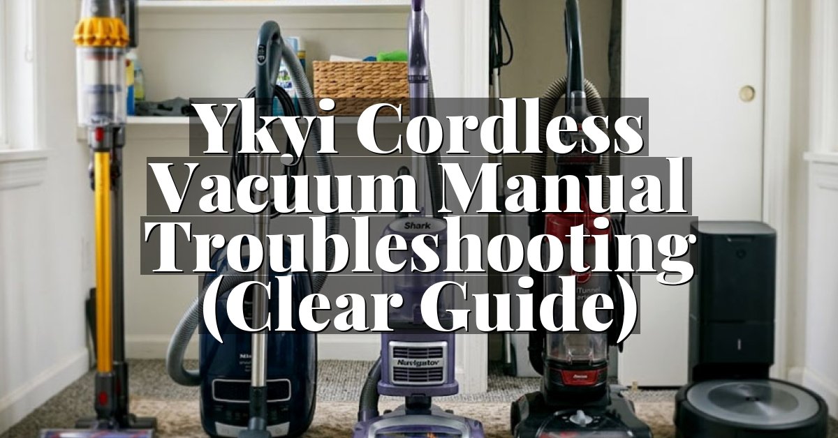 Ykyi Cordless Vacuum Manual Troubleshooting (Clear Guide)