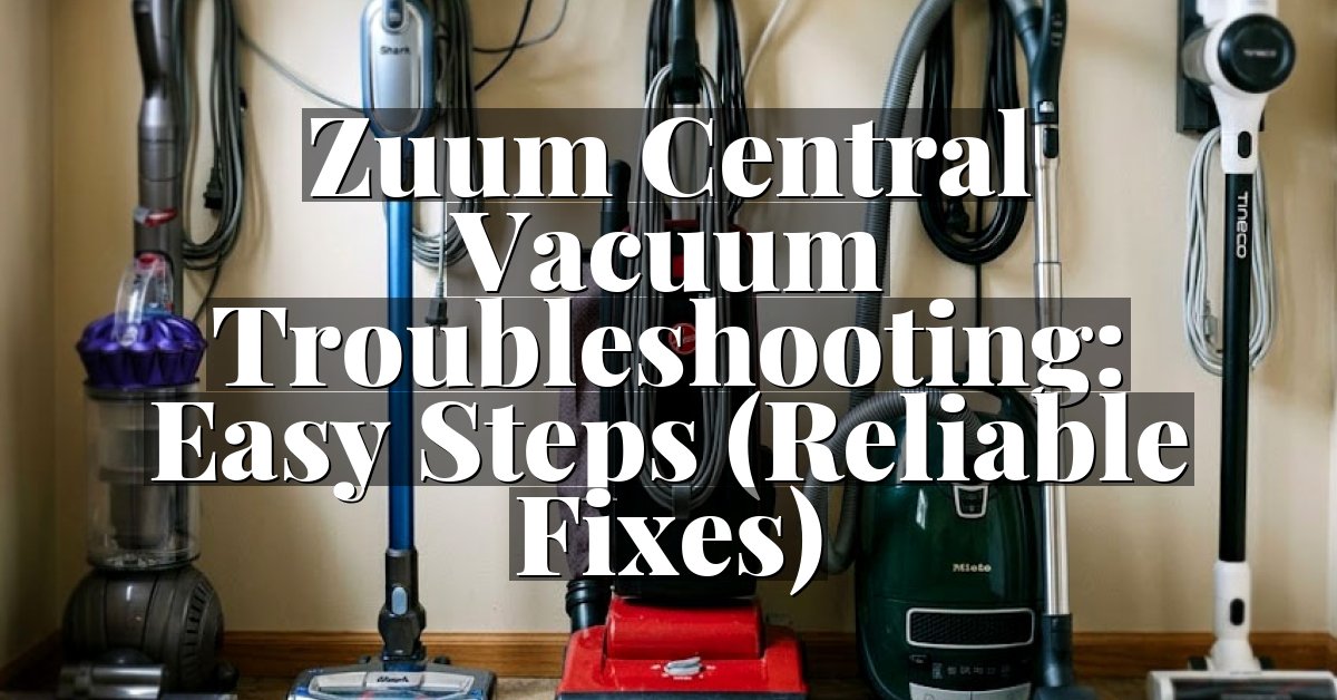 Zuum Central Vacuum Troubleshooting: Easy Steps (Reliable Fixes)
